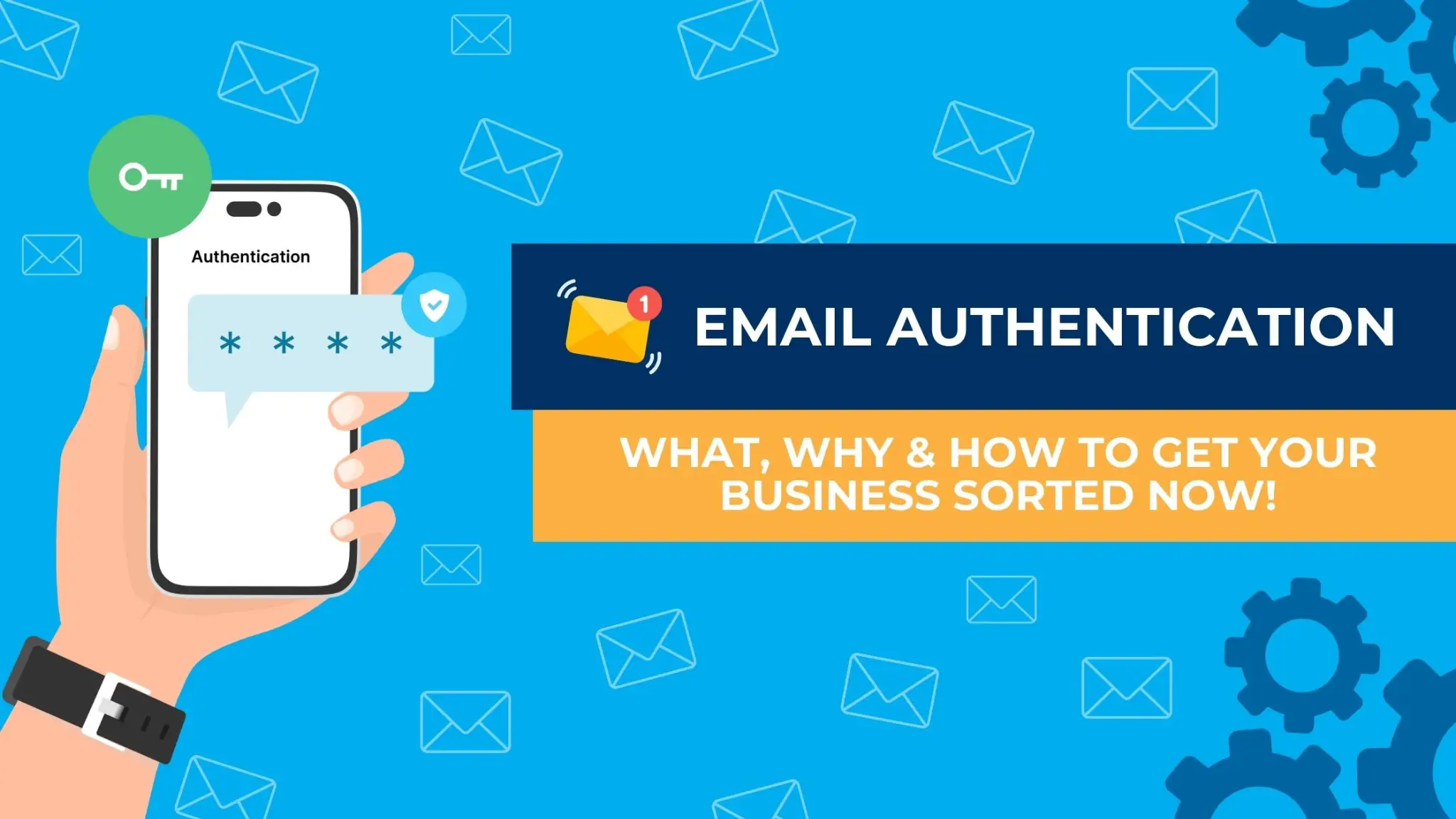 Email Authentication – What, Why & How To Get Your Business Sorted NOW